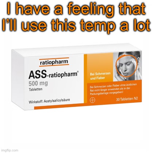 Ratiopharm | I have a feeling that I’ll use this temp a lot | image tagged in ratiopharm | made w/ Imgflip meme maker