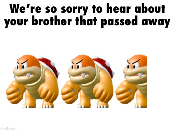 5 big booms | We’re so sorry to hear about your brother that passed away | made w/ Imgflip meme maker