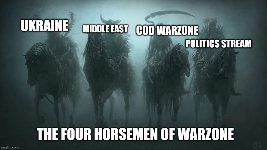 Four Horsemen of the Apocalypse | COD WARZONE; UKRAINE; MIDDLE EAST; POLITICS STREAM; THE FOUR HORSEMEN OF WARZONE | image tagged in four horsemen of the apocalypse | made w/ Imgflip meme maker