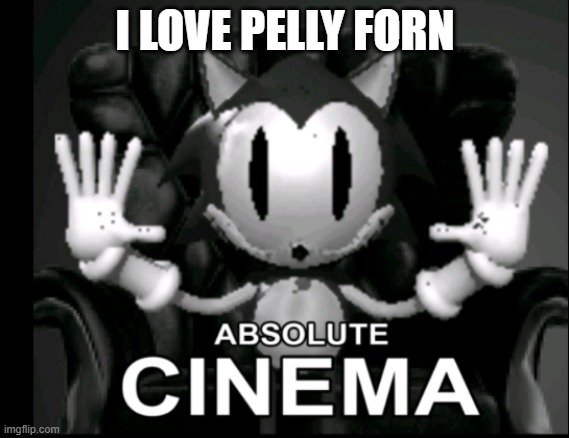 ruined it | I LOVE PELLY FORN | image tagged in absolute cinema rewrite | made w/ Imgflip meme maker