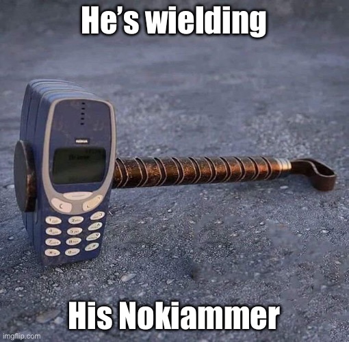 Nokia Phone Thor hammer | He’s wielding; His Nokiammer | image tagged in nokia phone thor hammer | made w/ Imgflip meme maker