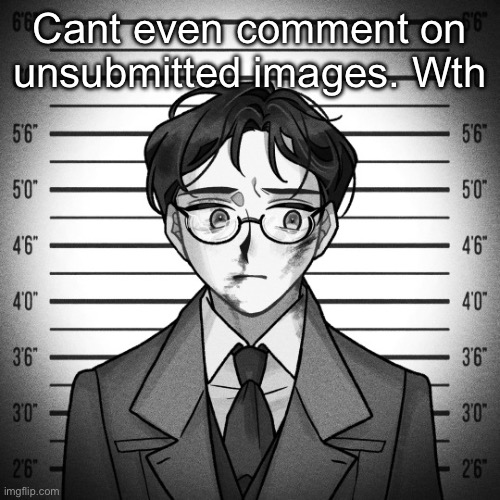 Shostakovich | Cant even comment on unsubmitted images. Wth | image tagged in shostakovich | made w/ Imgflip meme maker