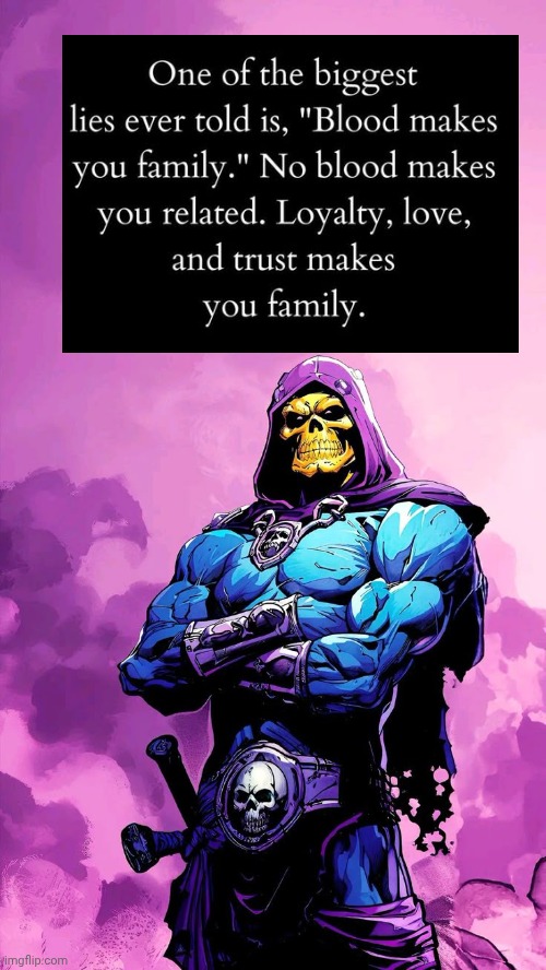 Loyalty makes family | image tagged in skeletor template,loyalty | made w/ Imgflip meme maker