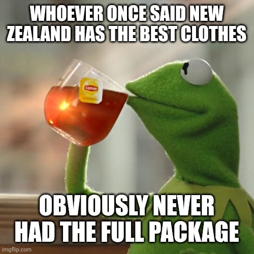 But That's None Of My Business | WHOEVER ONCE SAID NEW ZEALAND HAS THE BEST CLOTHES; OBVIOUSLY NEVER HAD THE FULL PACKAGE | image tagged in memes,but that's none of my business,kermit the frog | made w/ Imgflip meme maker