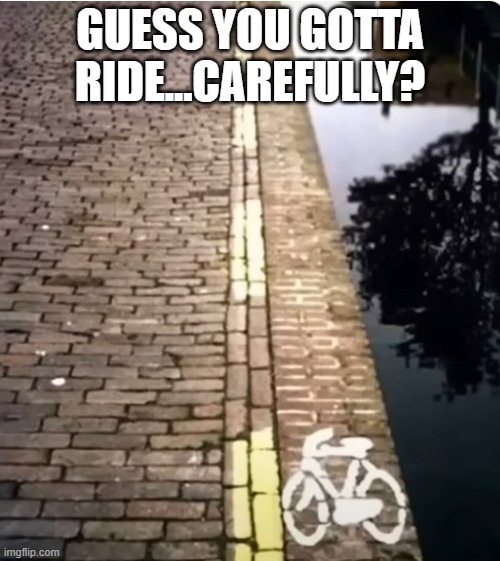 Bike Lane | GUESS YOU GOTTA RIDE...CAREFULLY? | image tagged in you had one job | made w/ Imgflip meme maker