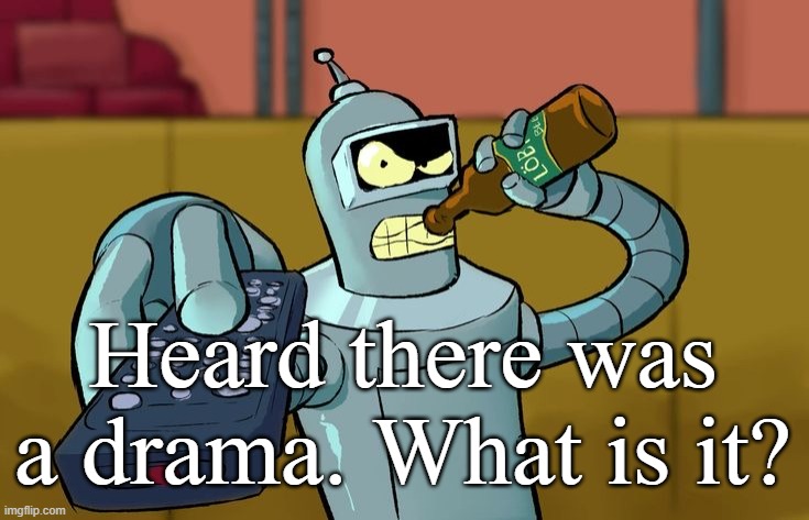 Bender T.V. Remote | Heard there was a drama. What is it? | image tagged in bender t v remote | made w/ Imgflip meme maker