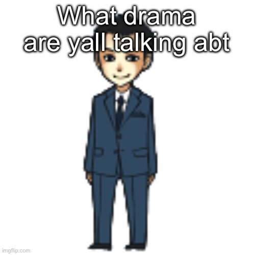 Moriarty but a shimeji | What drama are yall talking abt | image tagged in moriarty but a shimeji | made w/ Imgflip meme maker