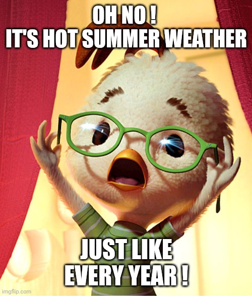 Chicken Little | OH NO ! 
IT'S HOT SUMMER WEATHER JUST LIKE EVERY YEAR ! | image tagged in chicken little | made w/ Imgflip meme maker