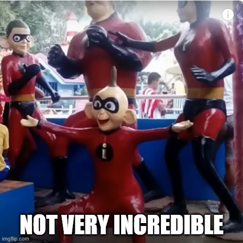 Incredibles? | NOT VERY INCREDIBLE | image tagged in funny,memes | made w/ Imgflip meme maker