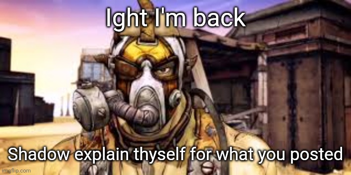 Certified Nipple Salad Enjoyer | Ight I'm back; Shadow explain thyself for what you posted | image tagged in certified nipple salad enjoyer | made w/ Imgflip meme maker