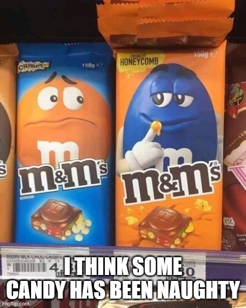 Naughty Candy | I THINK SOME CANDY HAS BEEN NAUGHTY | image tagged in sex jokes | made w/ Imgflip meme maker