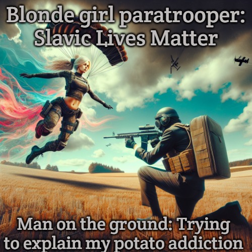 PUBg blonde girl paratrooper going after man in ground PUBg play | Blonde girl paratrooper: Slavic Lives Matter; Man on the ground: Trying to explain my potato addiction | image tagged in pubg blonde girl paratrooper going after man in ground pubg play,slm,slavic lives matter | made w/ Imgflip meme maker
