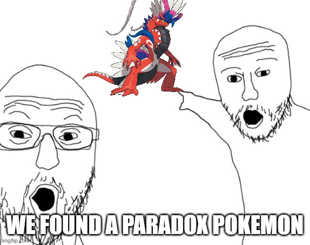Soyjak pointig | WE FOUND A PARADOX POKEMON | image tagged in soyjak pointig | made w/ Imgflip meme maker