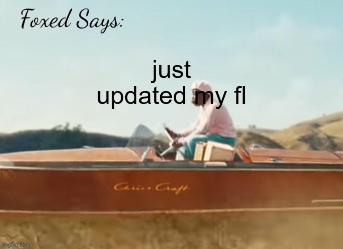 they added absolutely nothing of importance to me really besides per clip editing | just updated my fl | image tagged in foxed cmiygl temp | made w/ Imgflip meme maker
