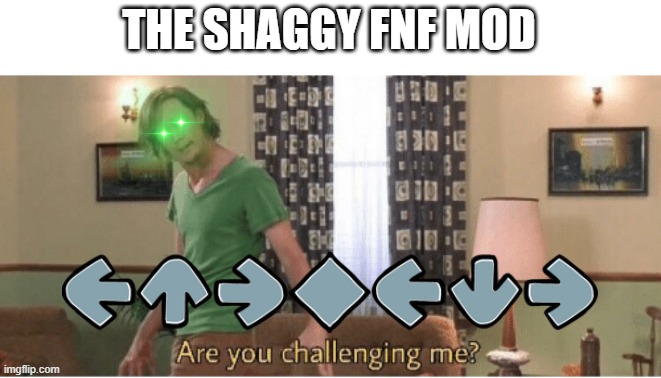 shaggy | THE SHAGGY FNF MOD | image tagged in are you challenging me,friday night funkin,fnf,shaggy | made w/ Imgflip meme maker