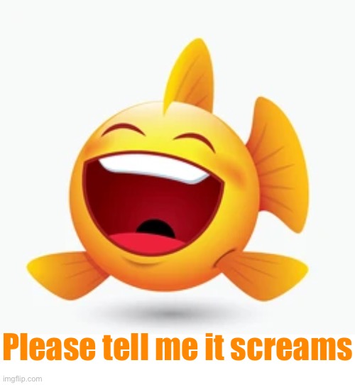 Please tell me it screams | made w/ Imgflip meme maker