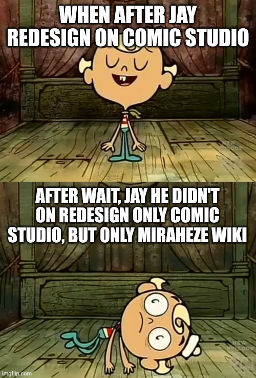 Jay added symbolics redesign on comics studio when... | WHEN AFTER JAY REDESIGN ON COMIC STUDIO; AFTER WAIT, JAY HE DIDN'T ON REDESIGN ONLY COMIC STUDIO, BUT ONLY MIRAHEZE WIKI | image tagged in flapjack has when at,symbolics,glyphers,hieroes | made w/ Imgflip meme maker