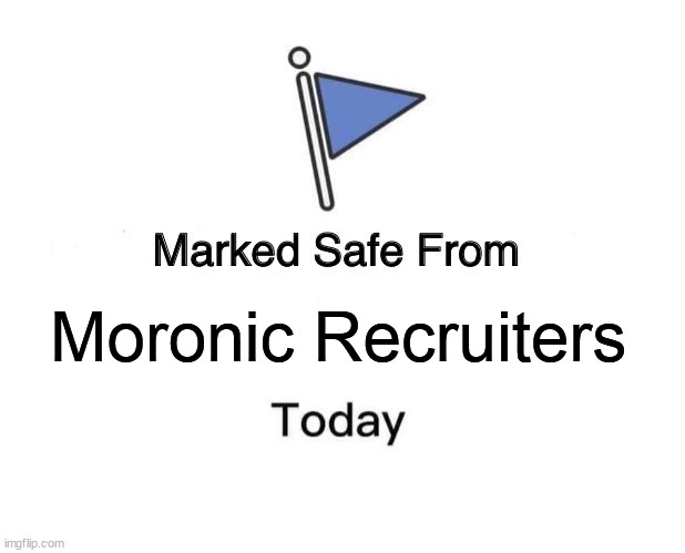 Moronic Recruiters | Moronic Recruiters | image tagged in memes,marked safe from,funny,recruiters,morons,job market | made w/ Imgflip meme maker