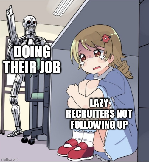 Lazy recruiters not following up | DOING THEIR JOB; LAZY RECRUITERS NOT FOLLOWING UP | image tagged in anime girl hiding from terminator,funny,recruiters,lazy,job,job market | made w/ Imgflip meme maker