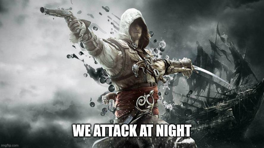 assassin creeds | WE ATTACK AT NIGHT | image tagged in assassin creeds | made w/ Imgflip meme maker