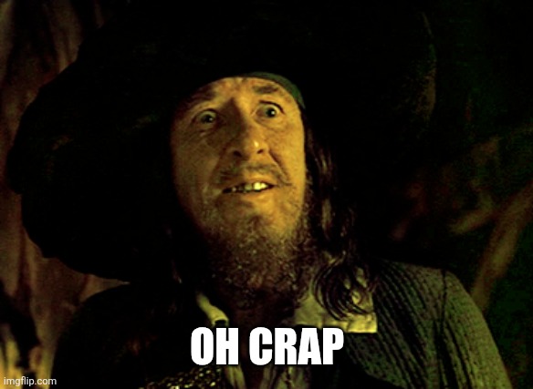 BARBOSSA SCARED | OH CRAP | image tagged in barbossa scared | made w/ Imgflip meme maker