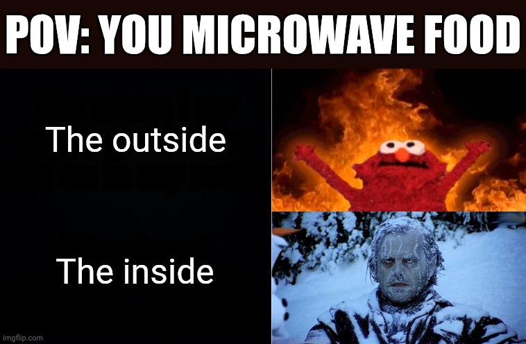 Hot cold | POV: YOU MICROWAVE FOOD; The outside; The inside | image tagged in hot cold | made w/ Imgflip meme maker