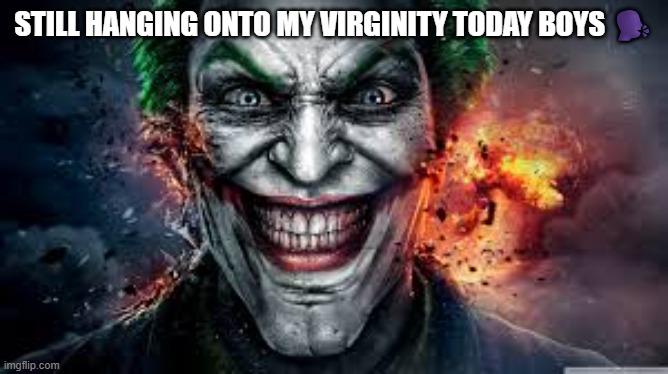 Jonkler | STILL HANGING ONTO MY VIRGINITY TODAY BOYS 🗣️ | image tagged in jonkler | made w/ Imgflip meme maker