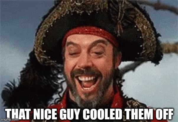 TIM CURRY PIRATE | THAT NICE GUY COOLED THEM OFF | image tagged in tim curry pirate | made w/ Imgflip meme maker