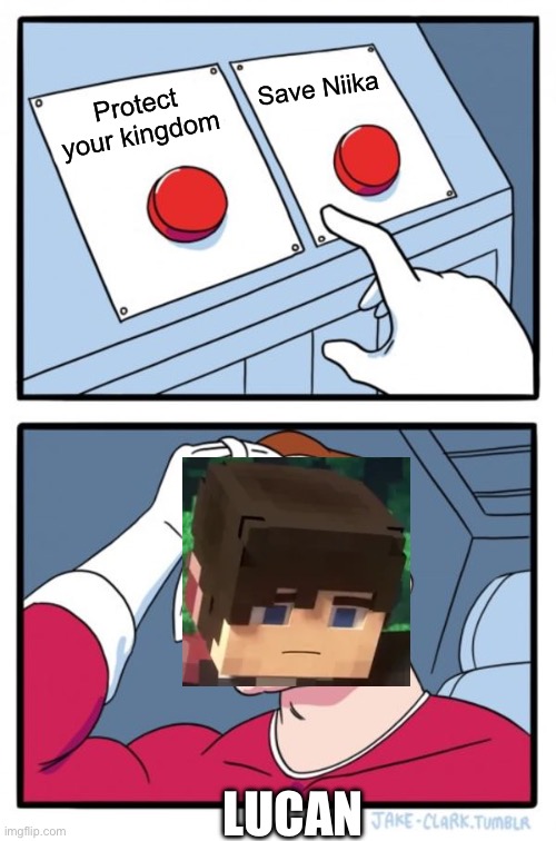 Songs of war Lucan’s decision | Save Niika; Protect your kingdom; LUCAN | image tagged in memes,two buttons,minecraft | made w/ Imgflip meme maker