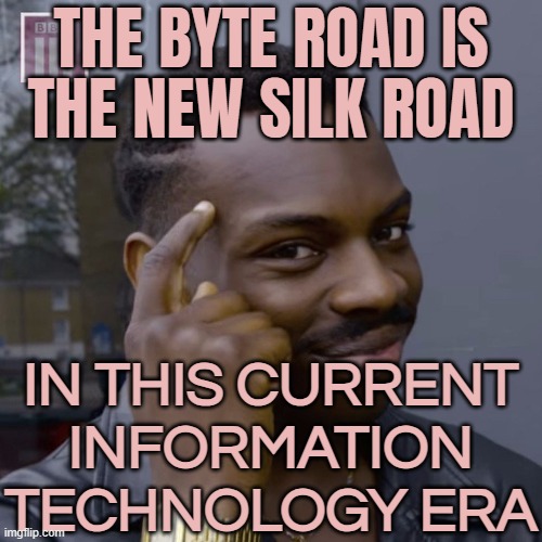 The Byte Road Is The New Silk Road | THE BYTE ROAD IS
THE NEW SILK ROAD; IN THIS CURRENT
INFORMATION
TECHNOLOGY ERA | image tagged in you don't have to worry,information,technology,knowledge is power,universal knowledge,astrology | made w/ Imgflip meme maker