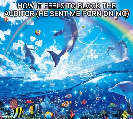 How it feels to x | HOW IT FEELS TO BLOCK THE AUDITOR (HE SENT ME PORN ON MC) | image tagged in how it feels to x | made w/ Imgflip meme maker
