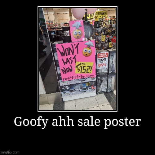 Goofy ahh sale poster | | image tagged in funny,demotivationals | made w/ Imgflip demotivational maker