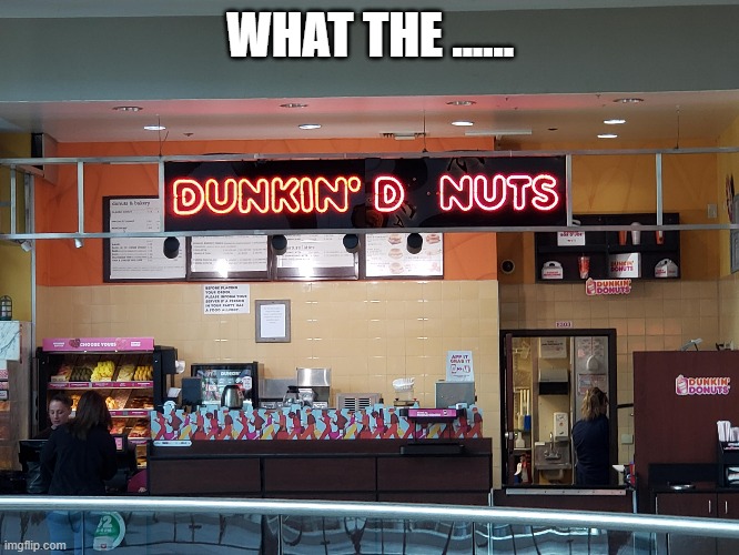 Funny sign: "Dunkin D nuts". | WHAT THE ...... | image tagged in funny,signs,donuts,funny sign,humor | made w/ Imgflip meme maker