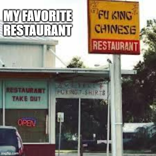 My favorite Chinese restaurant "FU KING RESTAURANT"   - FUNNY - | MY FAVORITE RESTAURANT | image tagged in funny,funny sign,chinese food,restaurant,humor | made w/ Imgflip meme maker