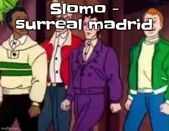 nice outfits guys | Slomo - surreal madrid | image tagged in nice outfits guys | made w/ Imgflip meme maker