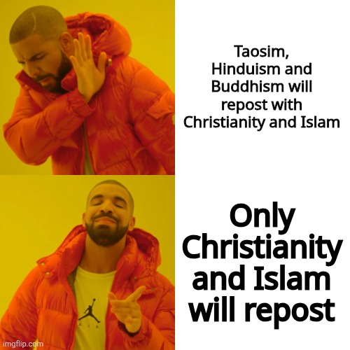 Taosim, Hinduism and Buddhism will repost with Christianity and Islam Only Christianity and Islam will repost | image tagged in memes,drake hotline bling | made w/ Imgflip meme maker