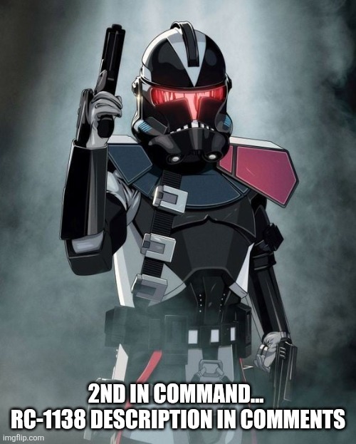 2ND IN COMMAND...  RC-1138 DESCRIPTION IN COMMENTS | made w/ Imgflip meme maker