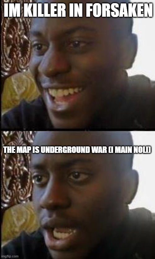 i swear its always underground war | IM KILLER IN FORSAKEN; THE MAP IS UNDERGROUND WAR (I MAIN NOLI) | image tagged in disappointed black guy | made w/ Imgflip meme maker