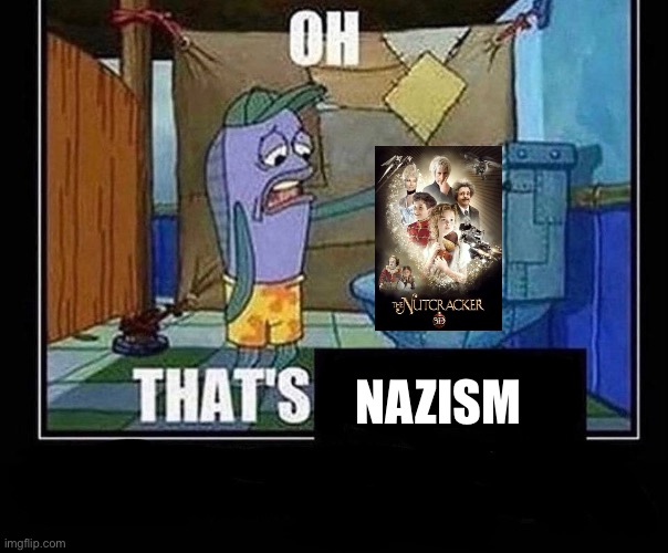 Please don’t watch this movie if you love your sanity | NAZISM | image tagged in oh that s | made w/ Imgflip meme maker