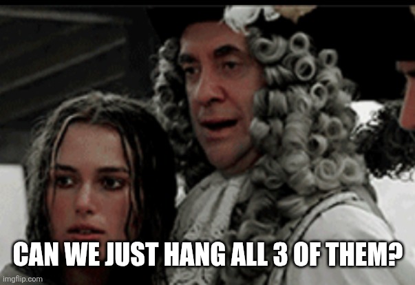 CAN WE JUST HANG ALL 3 OF THEM? | image tagged in hang him | made w/ Imgflip meme maker