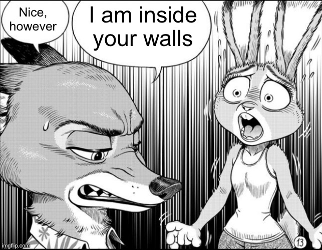 nick shocks judy | I am inside your walls; Nice, however | image tagged in nick shocks judy | made w/ Imgflip meme maker
