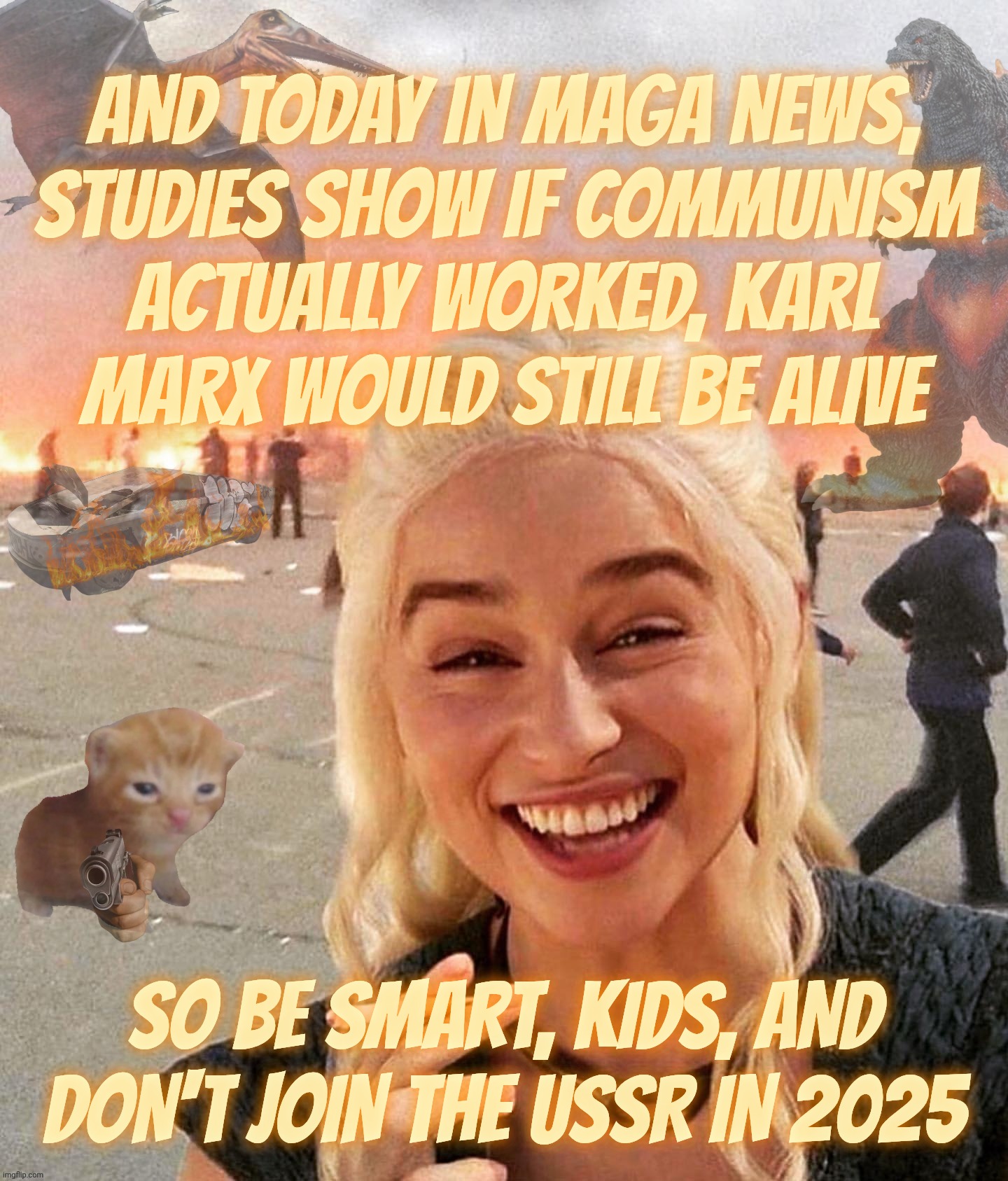 Dire warnings of the perils of Communism. Will the message get through in time? | AND TODAY IN MAGA NEWS,
STUDIES SHOW IF COMMUNISM
ACTUALLY WORKED, KARL
MARX WOULD STILL BE ALIVE; SO BE SMART, KIDS, AND DON'T JOIN THE USSR IN 2025 | image tagged in disaster smoker gal kitchen sink edition,karl marx,communism,communism bad,hot off the presses,duck and cover | made w/ Imgflip meme maker