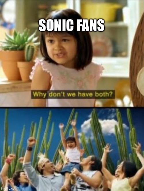 Why Not Both Meme | SONIC FANS | image tagged in memes,why not both | made w/ Imgflip meme maker