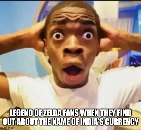 Real | LEGEND OF ZELDA FANS WHEN THEY FIND OUT ABOUT THE NAME OF INDIA'S CURRENCY | image tagged in surprised black guy | made w/ Imgflip meme maker