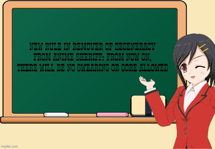 NEW RULE IN REMOVER OF DEGENERACY FROM ANIME SHERIFF: FROM NOW ON, THERE WILL BE NO SWEARING OR GORE ALLOWED | made w/ Imgflip meme maker