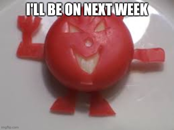 chez demon | I'LL BE ON NEXT WEEK | image tagged in chez demon | made w/ Imgflip meme maker