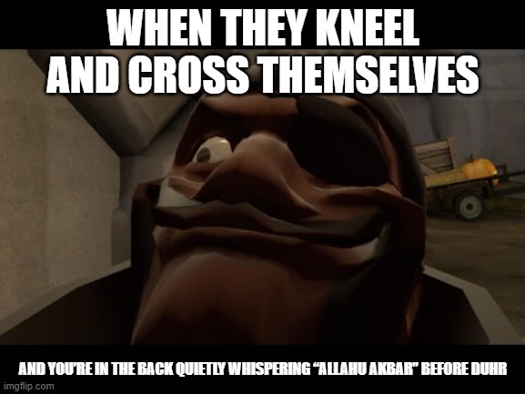 Chapel Time Edition | WHEN THEY KNEEL AND CROSS THEMSELVES; AND YOU’RE IN THE BACK QUIETLY WHISPERING “ALLAHU AKBAR” BEFORE DUHR | image tagged in relatable memes | made w/ Imgflip meme maker
