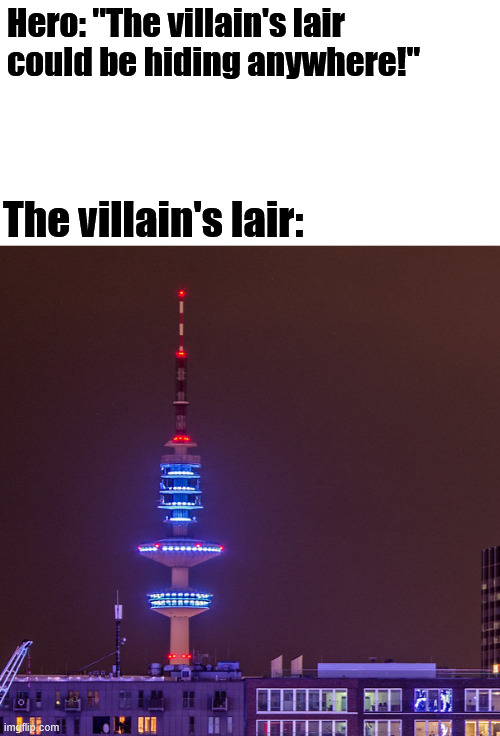 The villain's lair could be hiding anywhere | Hero: ''The villain's lair could be hiding anywhere!''; The villain's lair: | image tagged in germany,hamburg,lattice climbing,night,latticeclimbing,climbing memes | made w/ Imgflip meme maker