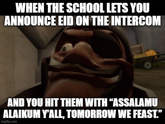 Eid Announcement Energy | WHEN THE SCHOOL LETS YOU ANNOUNCE EID ON THE INTERCOM; AND YOU HIT THEM WITH “ASSALAMU ALAIKUM Y’ALL, TOMORROW WE FEAST.” | image tagged in religion,funny memes | made w/ Imgflip meme maker