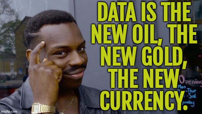 Data is the new currency | DATA IS THE
NEW OIL, THE
NEW GOLD,
THE NEW
CURRENCY. | image tagged in memes,roll safe think about it,astrology,uranus,information,knowledge is power | made w/ Imgflip meme maker